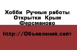 Хобби. Ручные работы Открытки. Крым,Ферсманово